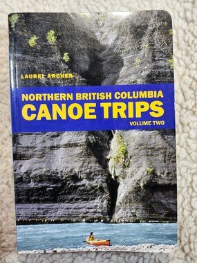 Northern British Columbia Canoe Trips Volume Two Laurel Archer Paperback Guide